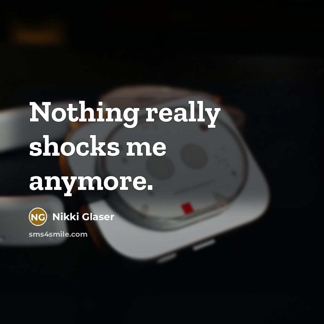 “Nothing really shocks me anymore.” quote by Nikki Glaser
