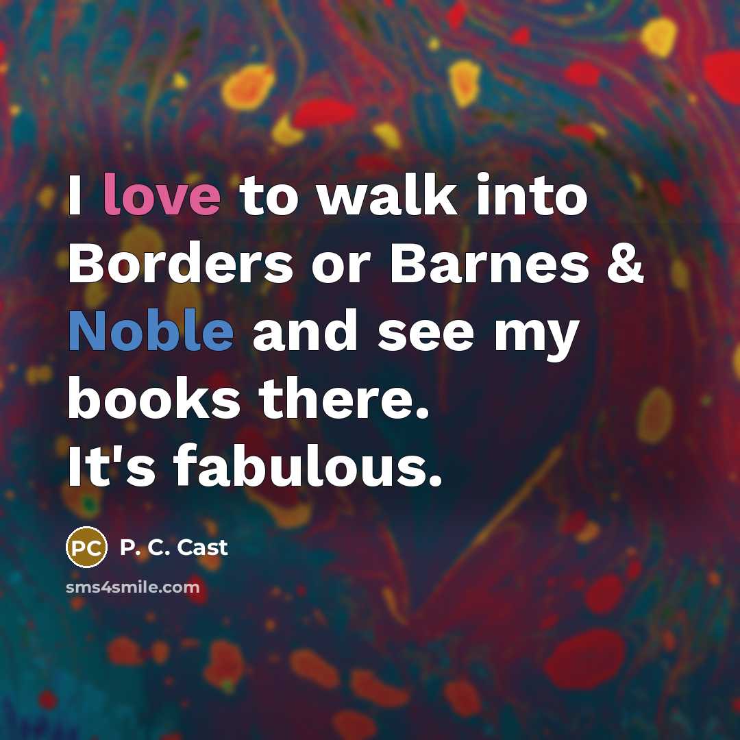 “I love to walk into Borders or Barnes & Noble and see my books there. It's fabulous.” quote by P. C. Cast