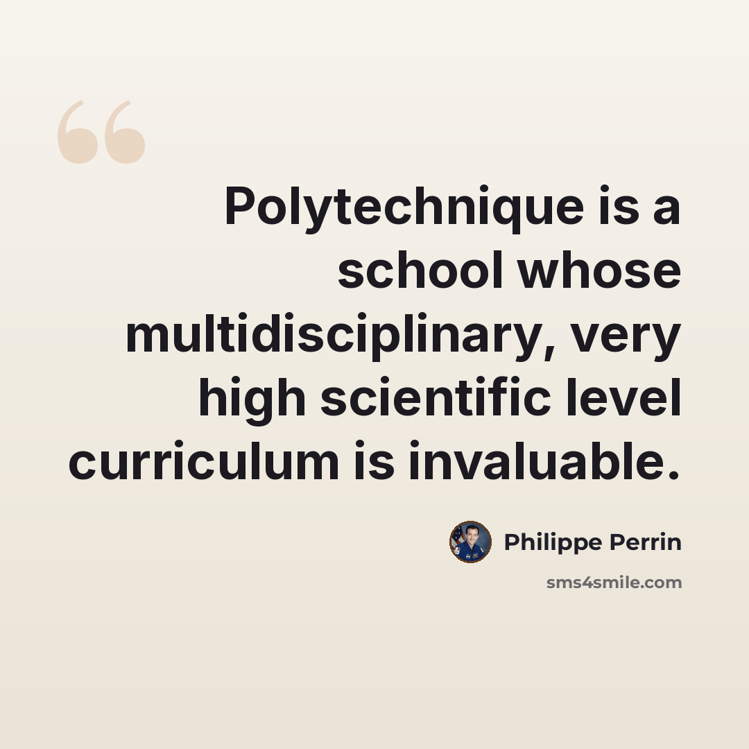 “Polytechnique is a school whose multidisciplinary, very high scientific level curriculum is invaluable.” quote by Philippe Perrin