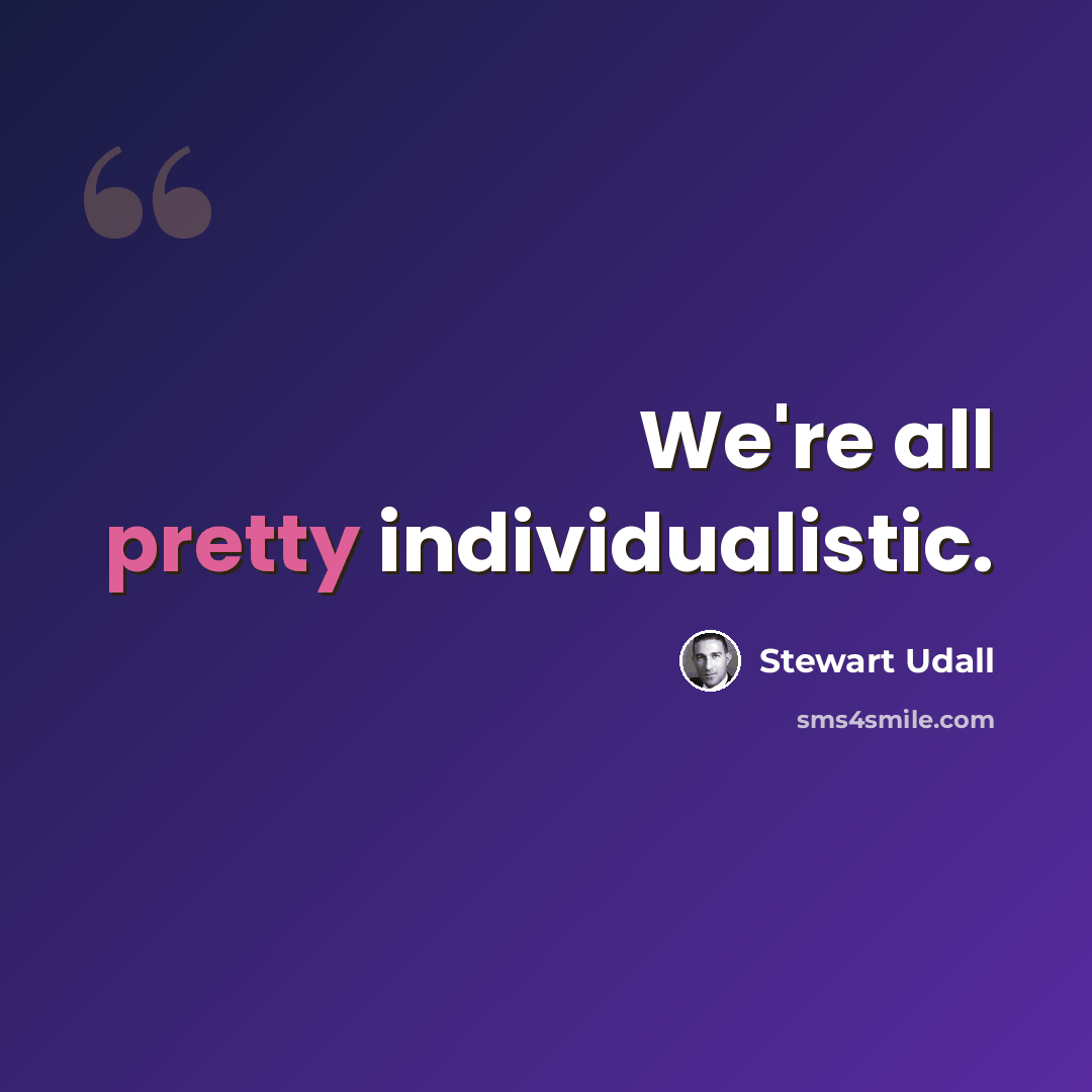 “We're all pretty individualistic.” quote by Stewart Udall