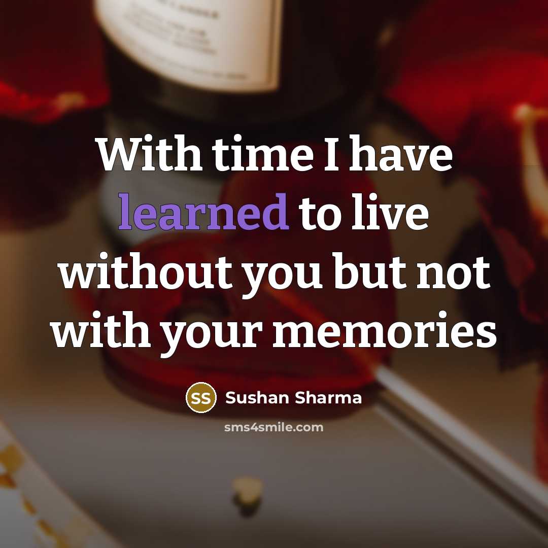 “With time I have learned to live without you but not with your memories” quote by Sushan Sharma