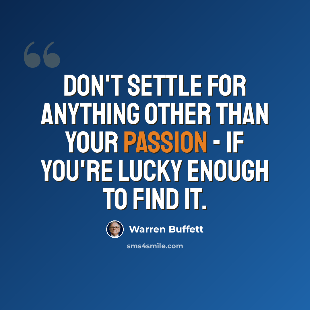 “Don't settle for anything other than your passion - if you're lucky enough to find it.” quote by Warren Buffett