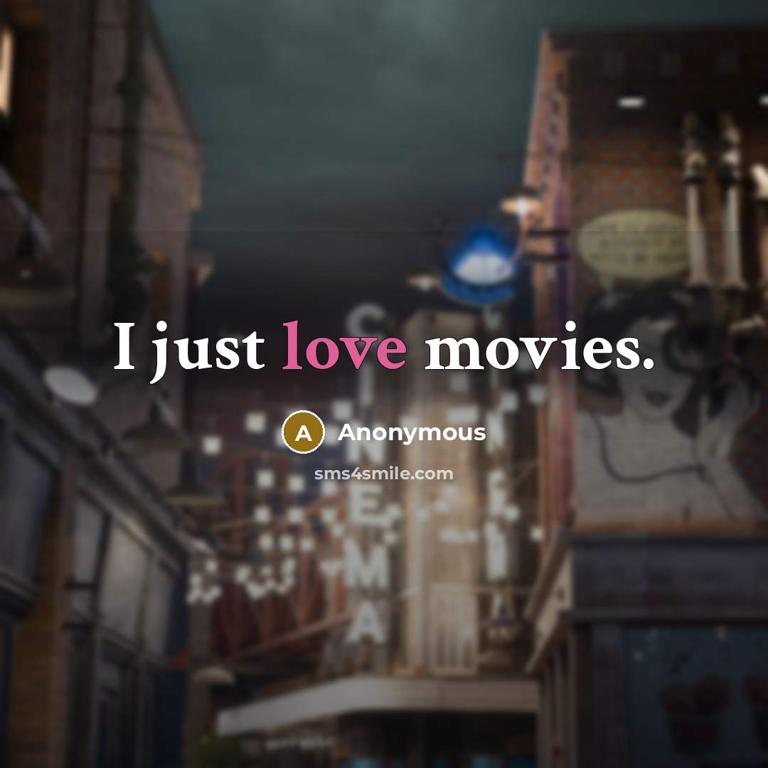 “I just love movies.” quote by Anonymous