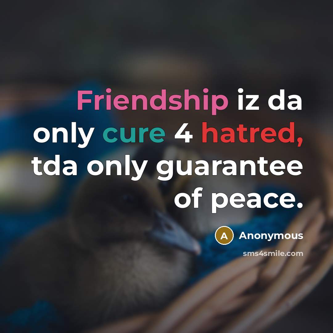 “Friendship iz da only cure 4 hatred, tda only guarantee of peace.” quote by Anonymous