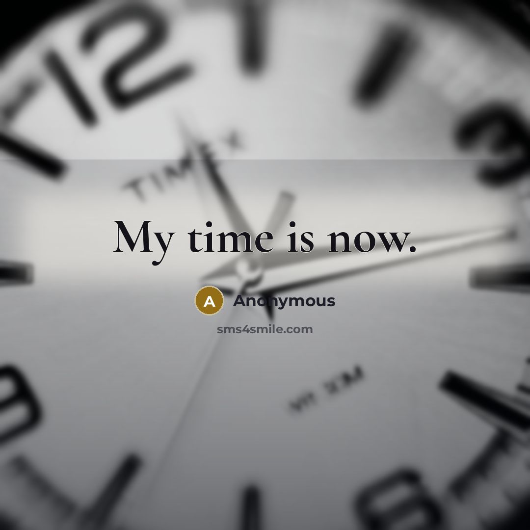 “My time is now.” quote by Anonymous