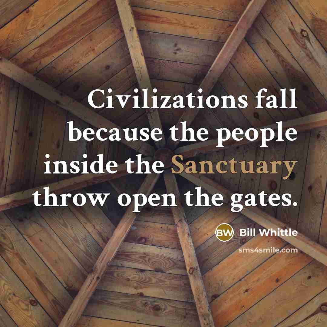 “Civilizations fall because the people inside the Sanctuary throw open the gates.” quote by Bill Whittle