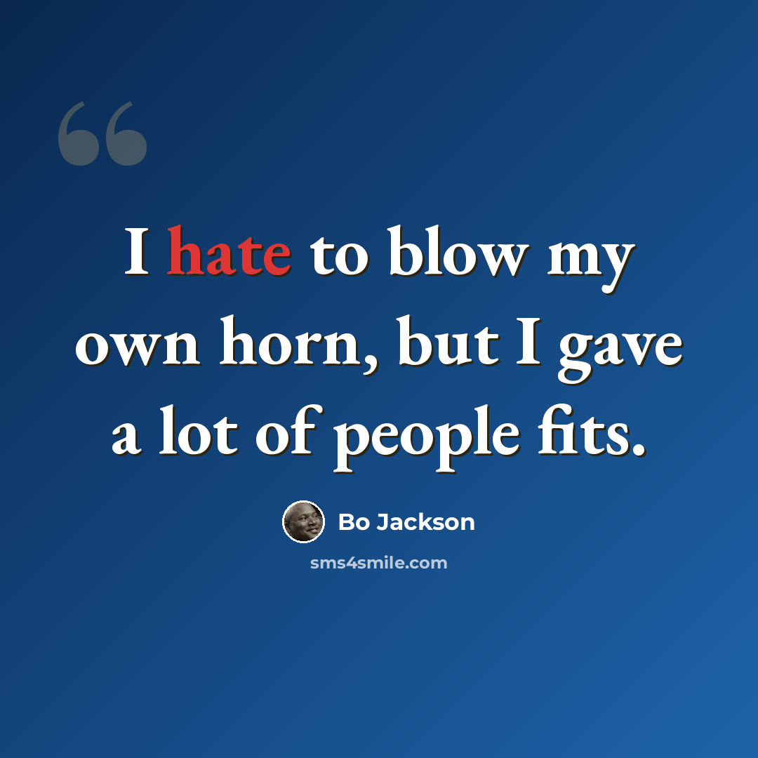 “I hate to blow my own horn, but I gave a lot of people fits.” quote by Bo Jackson