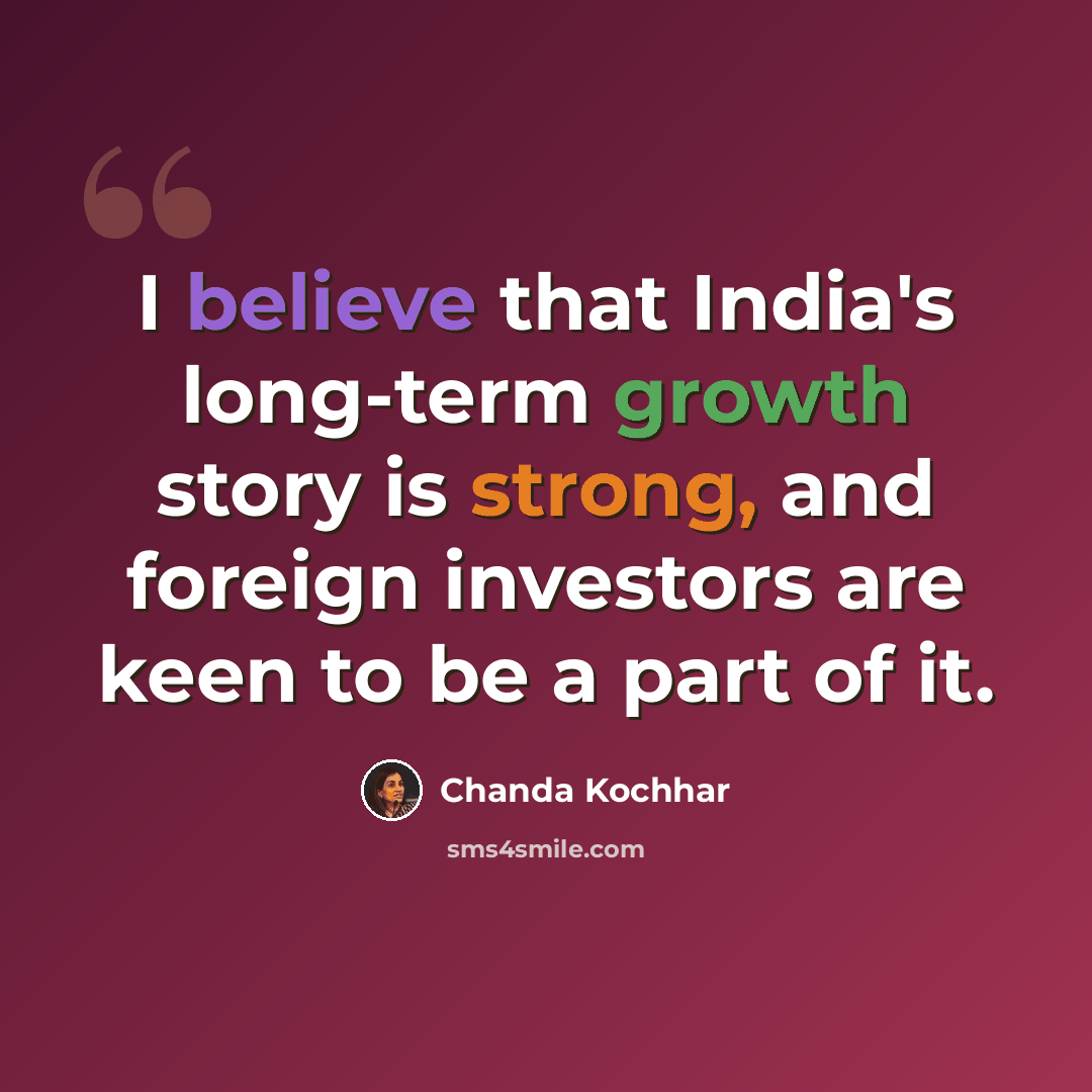 “I believe that India's long-term growth story is strong, and foreign investors are keen to be a part of it.” quote by Chanda Kochhar