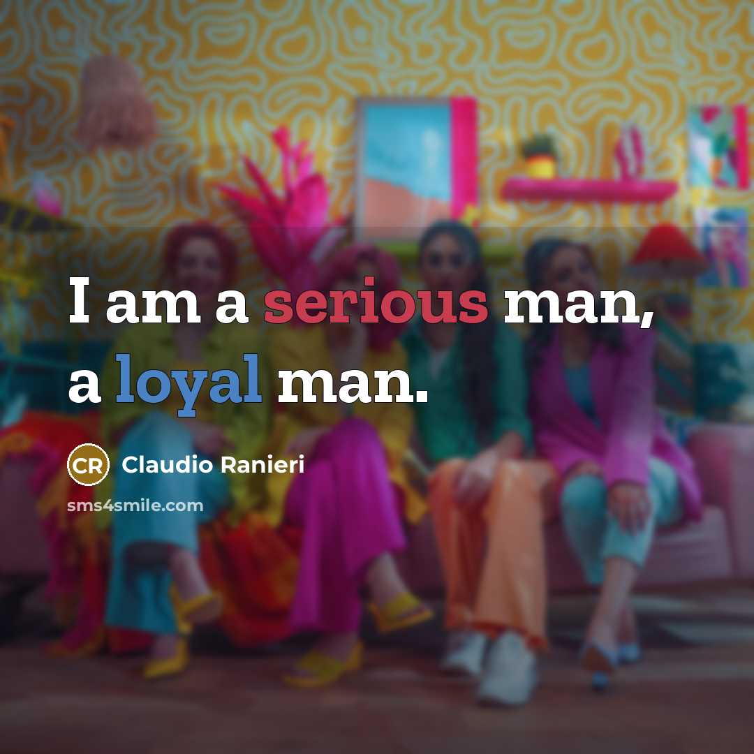 “I am a serious man, a loyal man.” quote by Claudio Ranieri