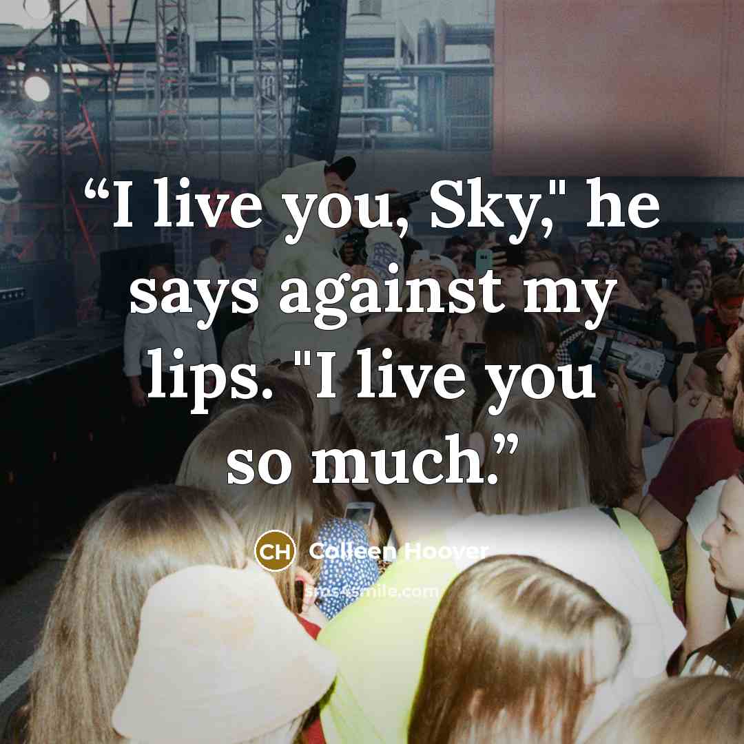 “I live you, Sky," he says against my lips. "I live you so much.” quote by Colleen Hoover