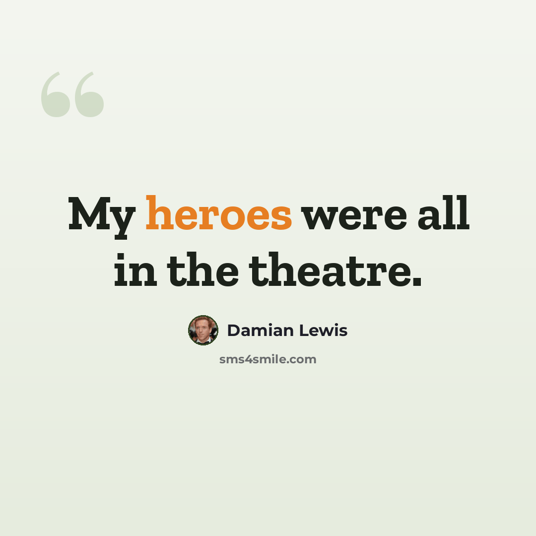 “My heroes were all in the theatre.” quote by Damian Lewis
