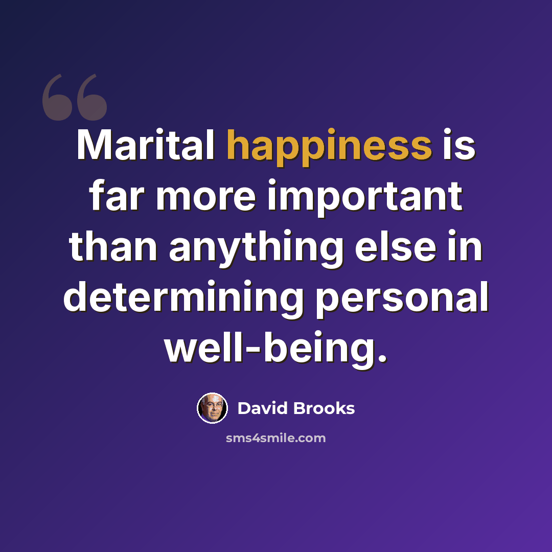 “Marital happiness is far more important than anything else in determining personal well-being.” quote by David Brooks