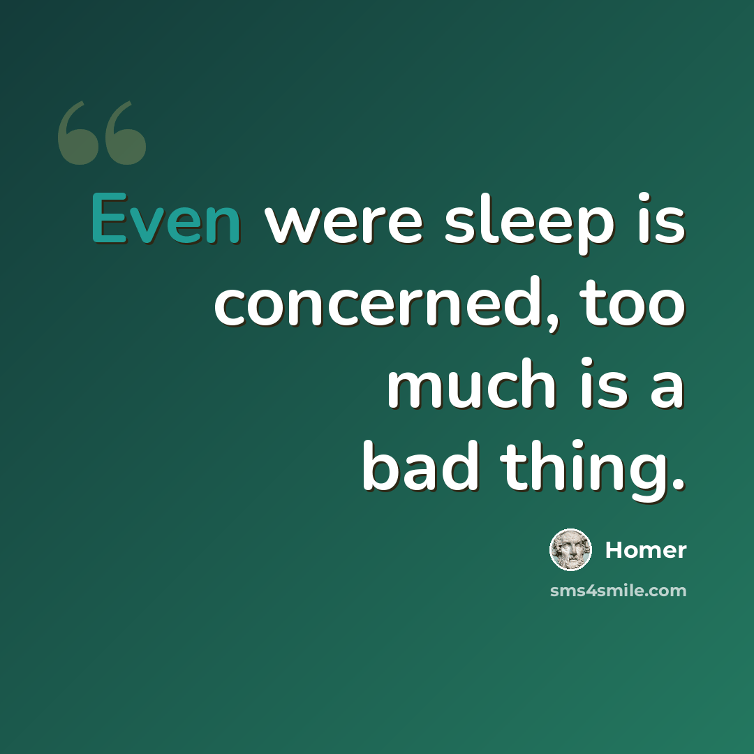 “Even were sleep is concerned, too much is a bad thing.” quote by Homer