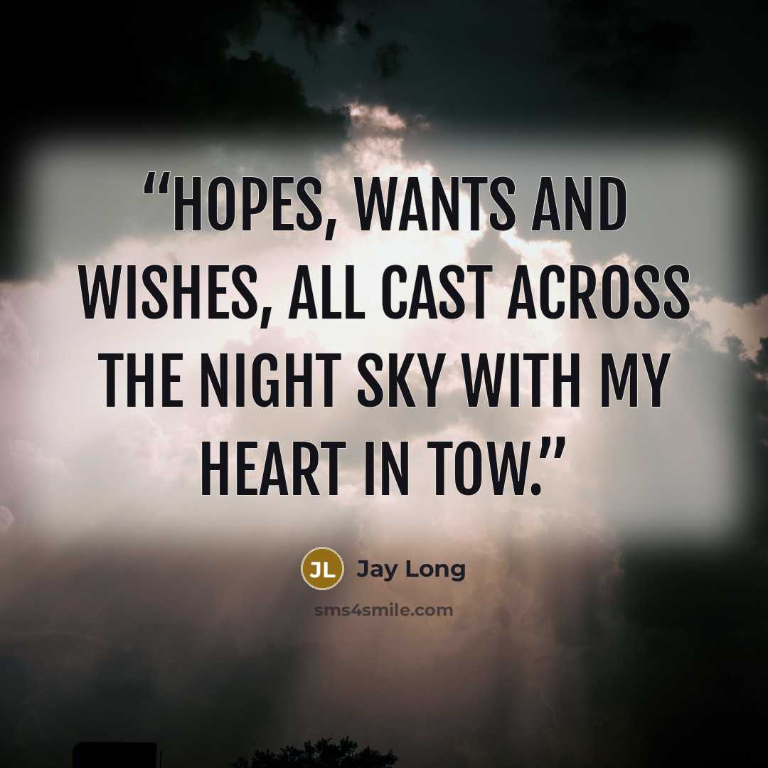 “Hopes, wants and wishes, all cast across the night sky with my heart in tow.” quote by Jay Long