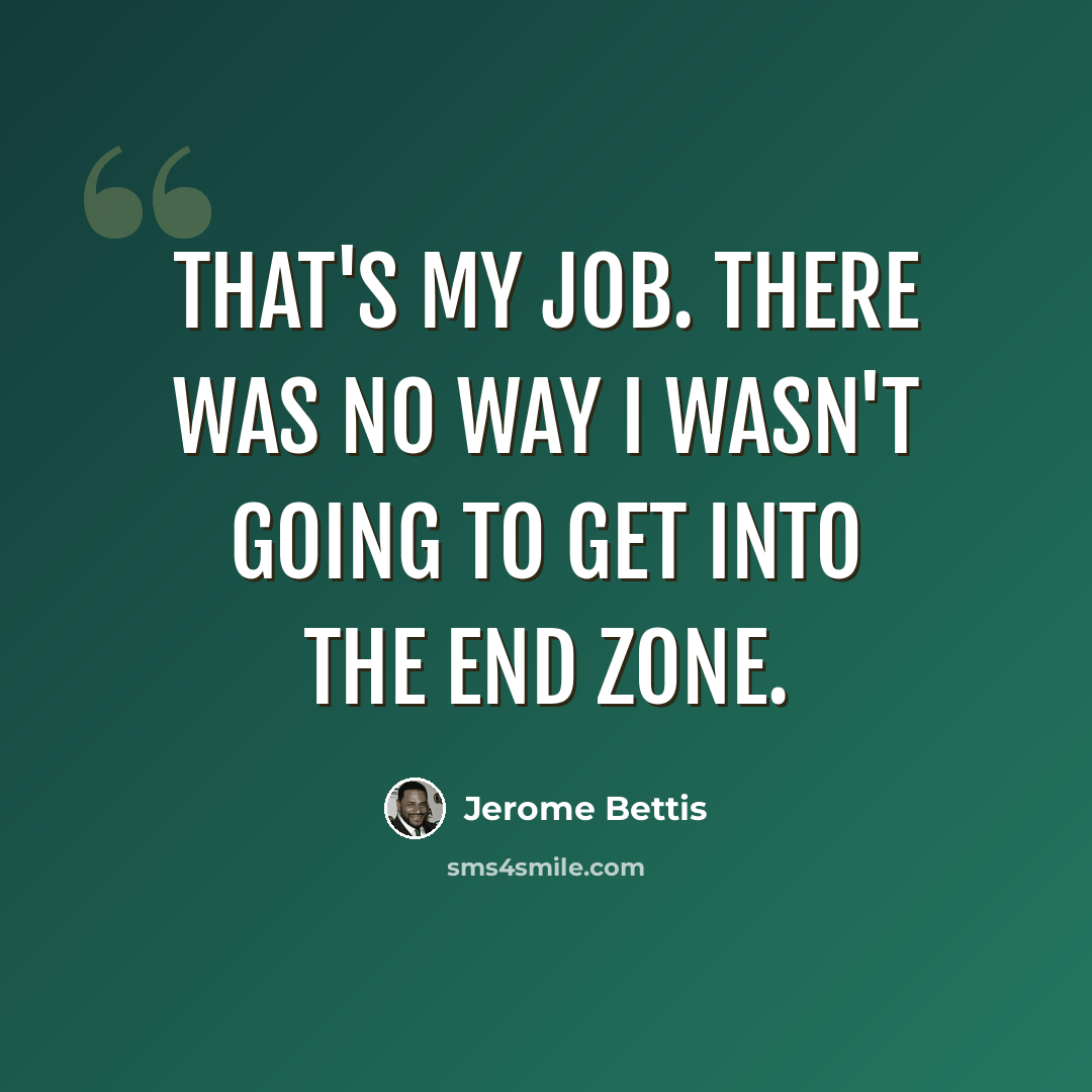 “That's my job. There was no way I wasn't going to get into the end zone.” quote by Jerome Bettis