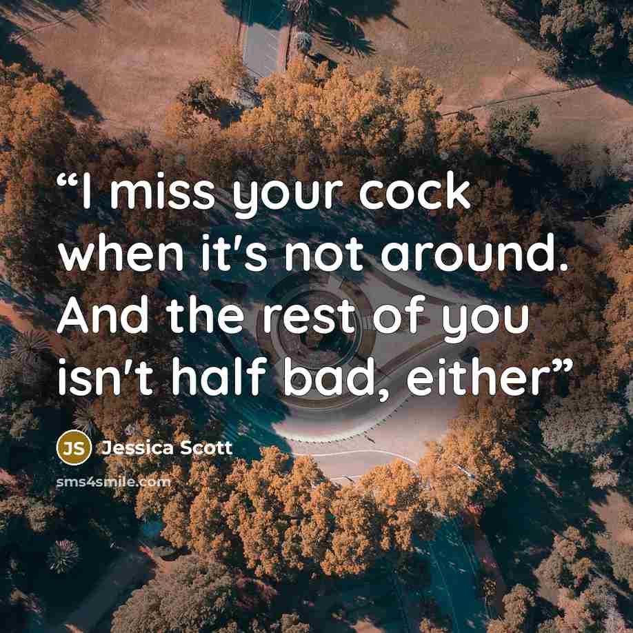 “I miss your cock when it's not around. And the rest of you isn't half bad, either” quote by Jessica Scott
