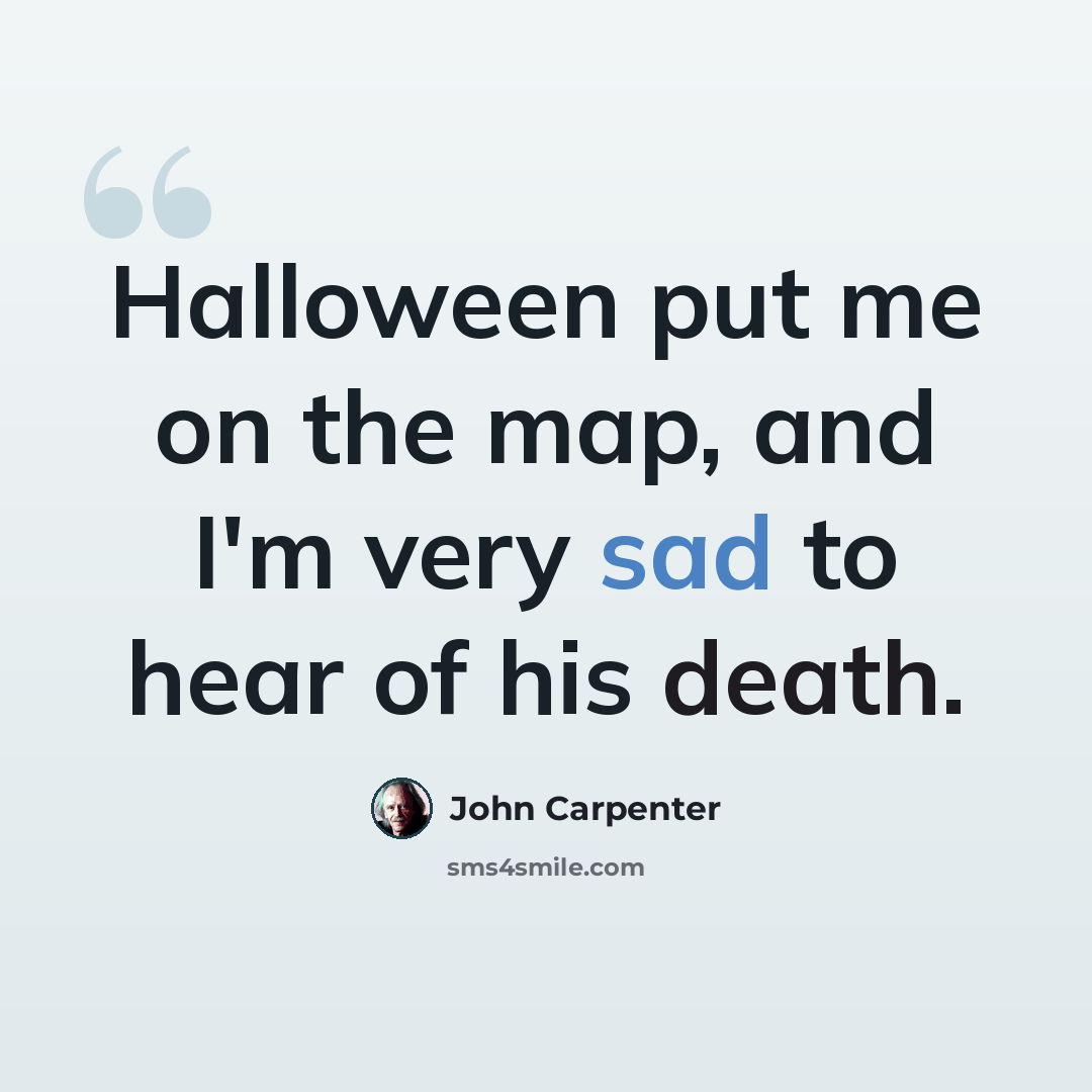 “Halloween put me on the map, and I'm very sad to hear of his death.” quote by John Carpenter