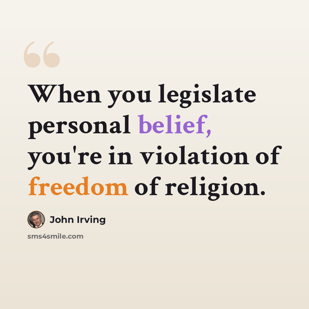 “When you legislate personal belief, you're in violation of freedom of religion.” quote by John Irving