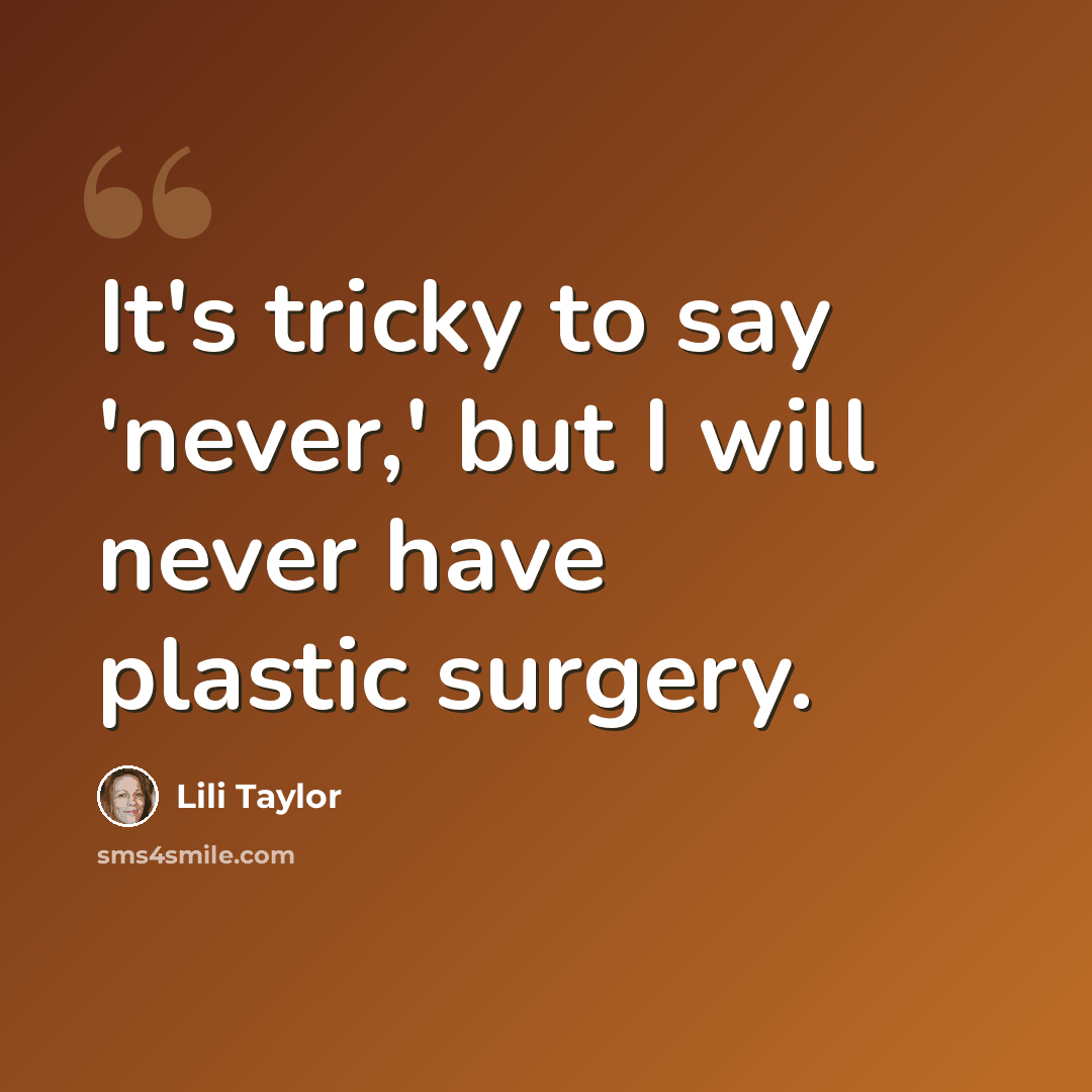 “It's tricky to say 'never,' but I will never have plastic surgery.” quote by Lili Taylor
