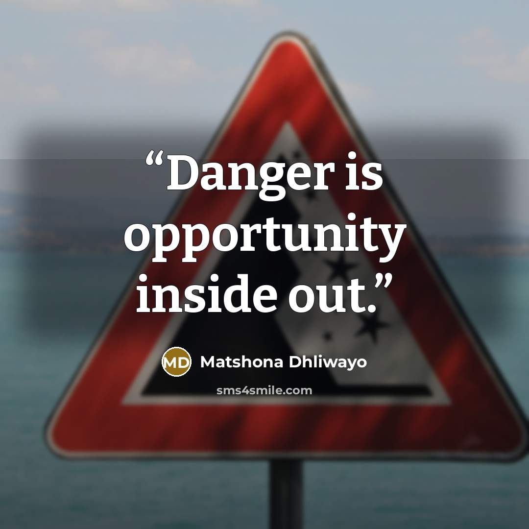 “Danger is opportunity inside out.” quote by Matshona Dhliwayo