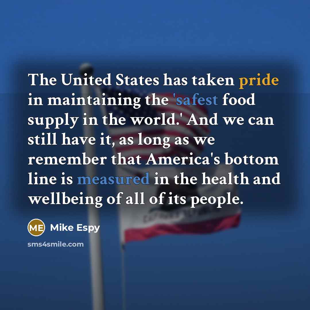 “The United States has taken pride in maintaining the 'safest food supply in the world.' And we can still have it, as long as we remember that America's bottom line is measured in the health and wellbeing of all of its people.” quote by Mike Espy