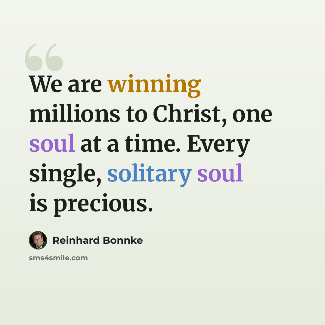 “We are winning millions to Christ, one soul at a time. Every single, solitary soul is precious.” quote by Reinhard Bonnke