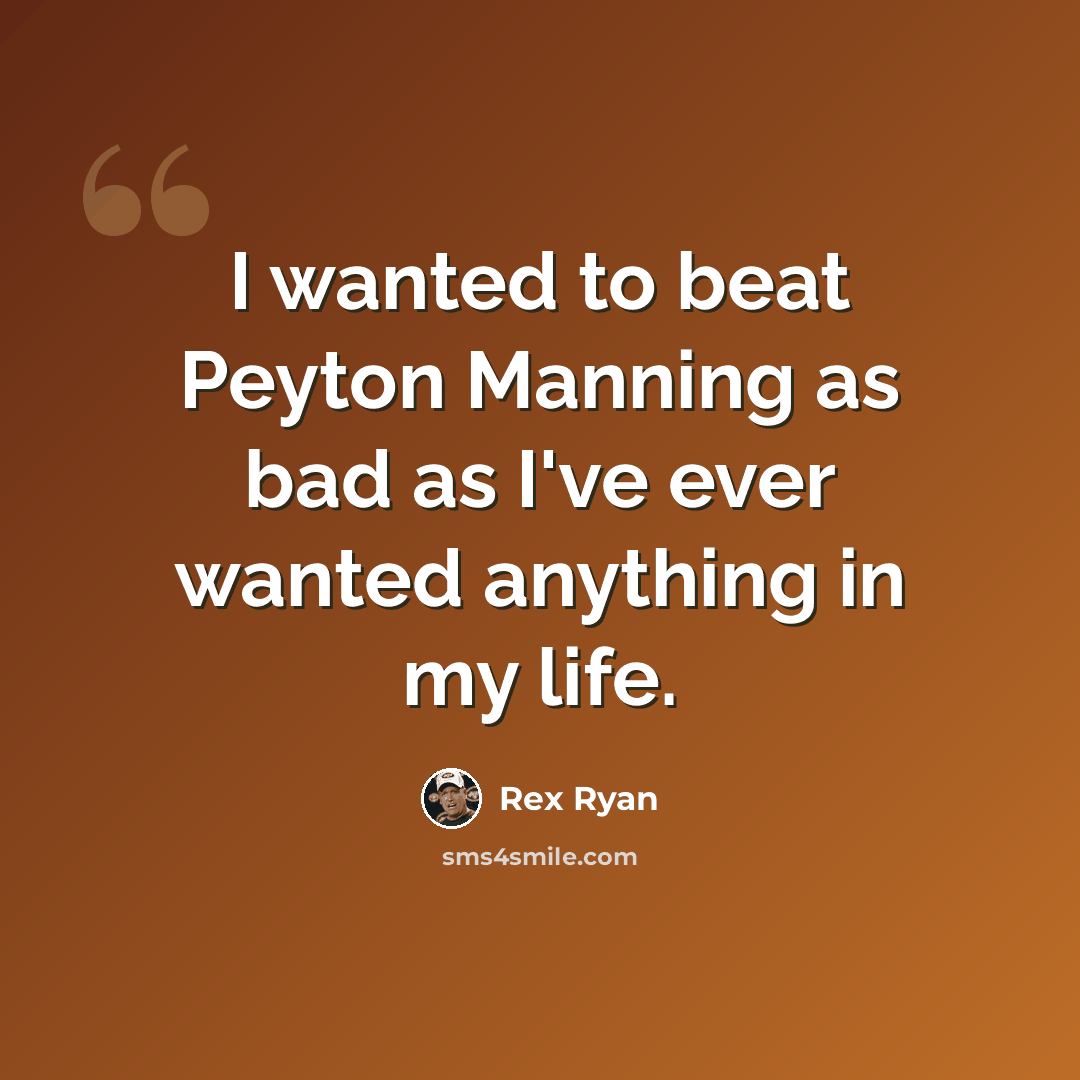 “I wanted to beat Peyton Manning as bad as I've ever wanted anything in my life.” quote by Rex Ryan