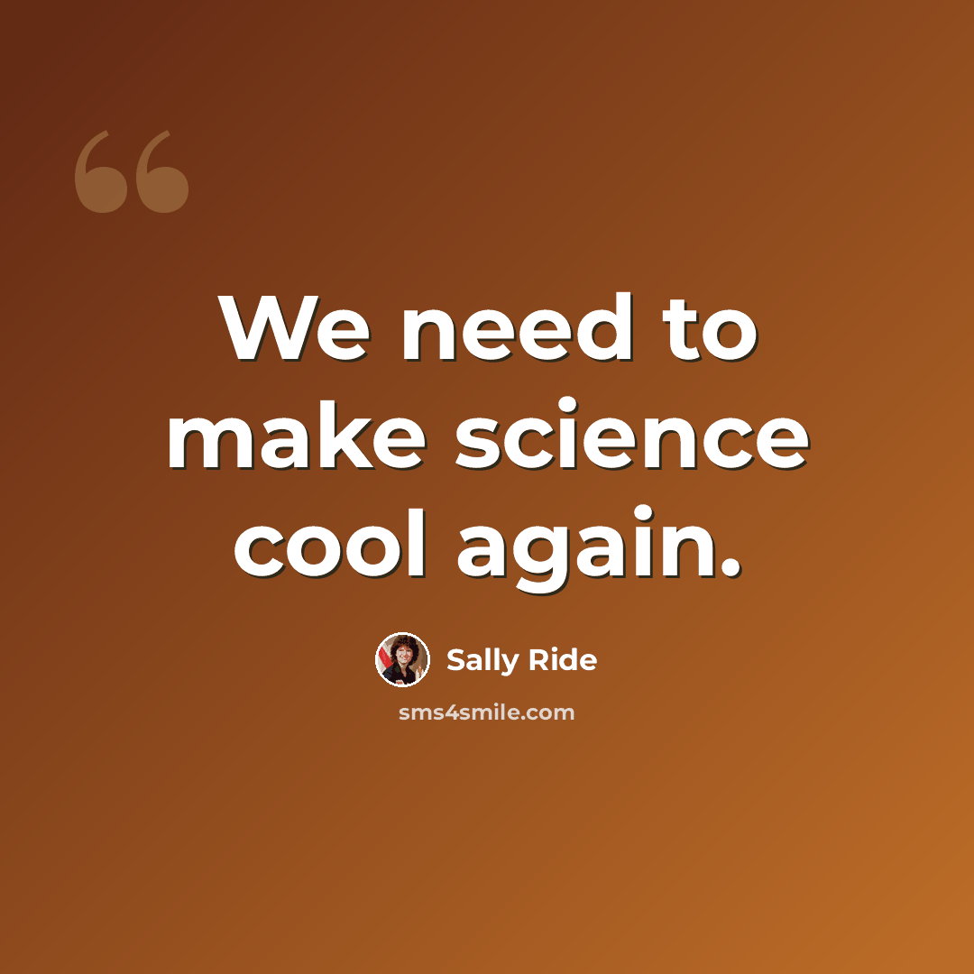 “We need to make science cool again.” quote by Sally Ride