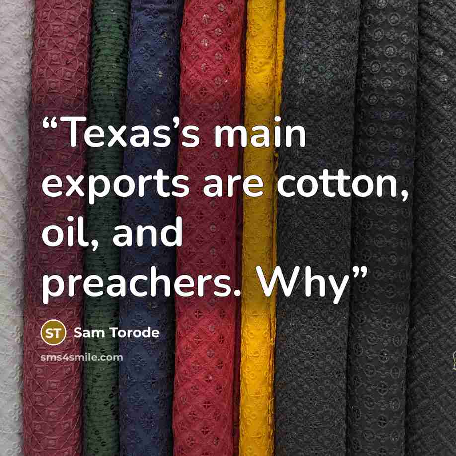 “Texas’s main exports are cotton, oil, and preachers. Why” quote by Sam Torode