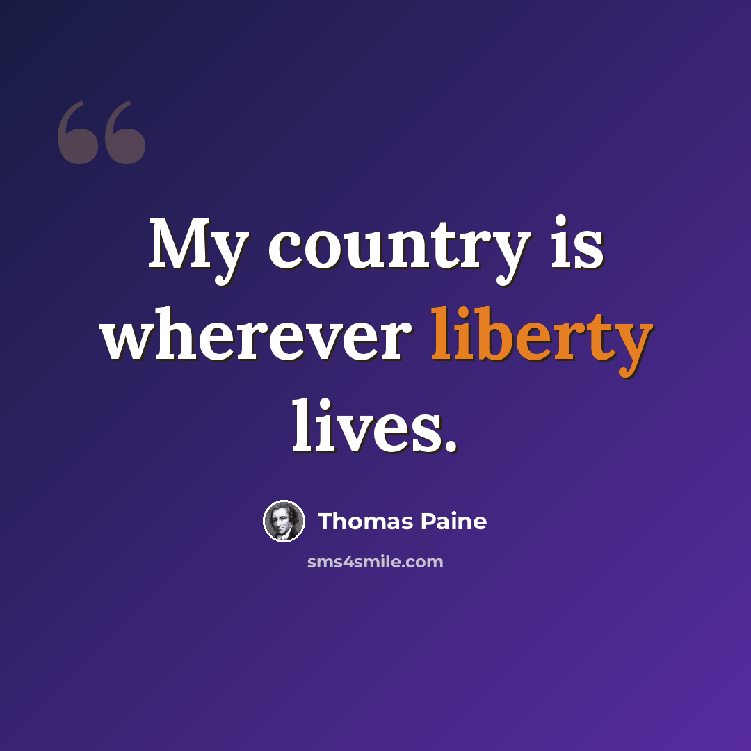 “My country is wherever liberty lives.” quote by Thomas Paine