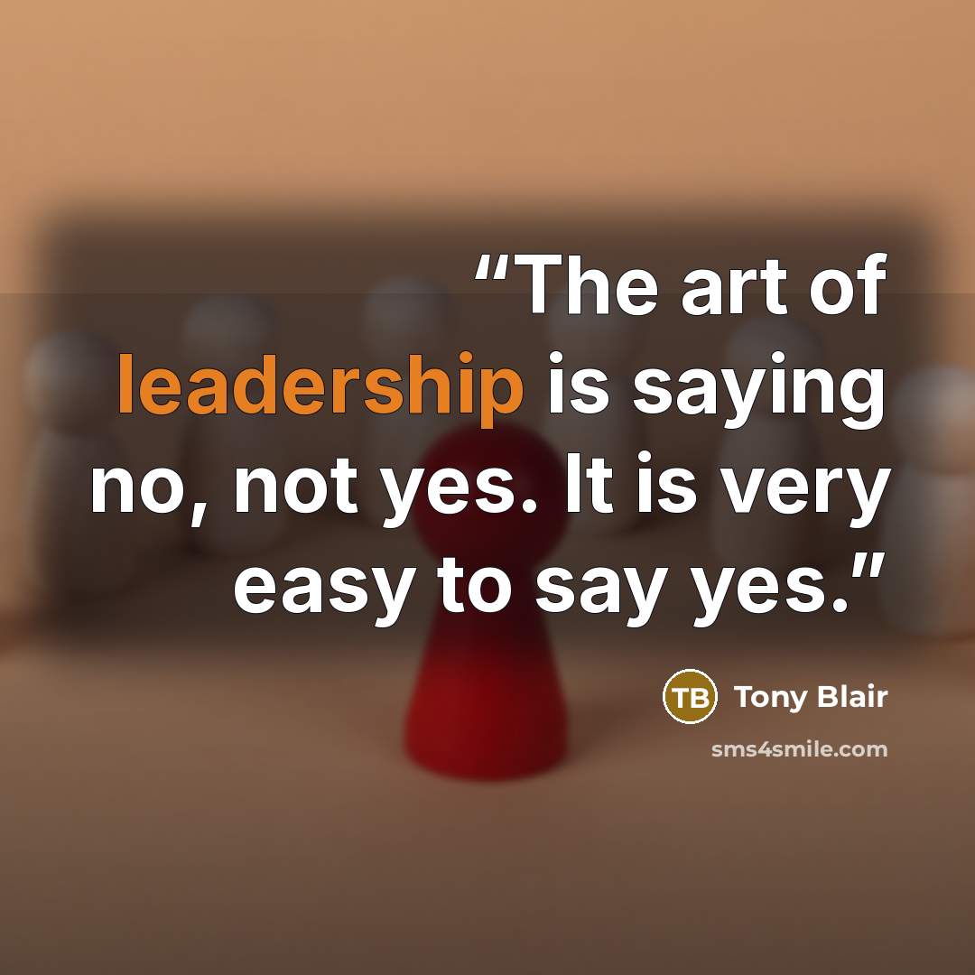 “The art of leadership is saying no, not yes. It is very easy to say yes.” quote by Tony Blair