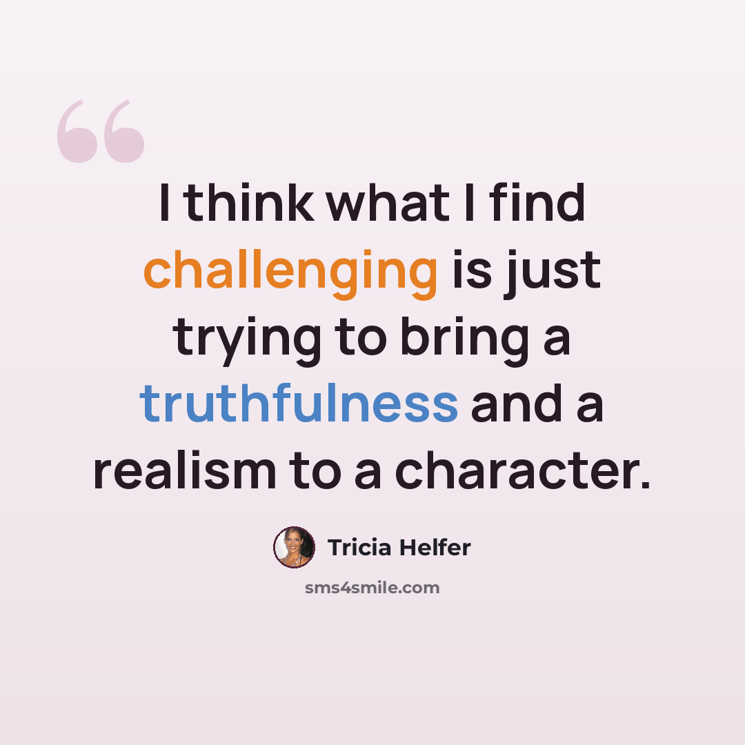 “I think what I find challenging is just trying to bring a truthfulness and a realism to a character.” quote by Tricia Helfer