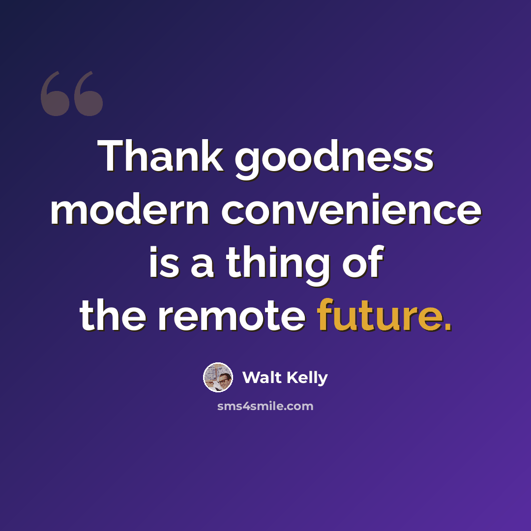 “Thank goodness modern convenience is a thing of the remote future.” quote by Walt Kelly