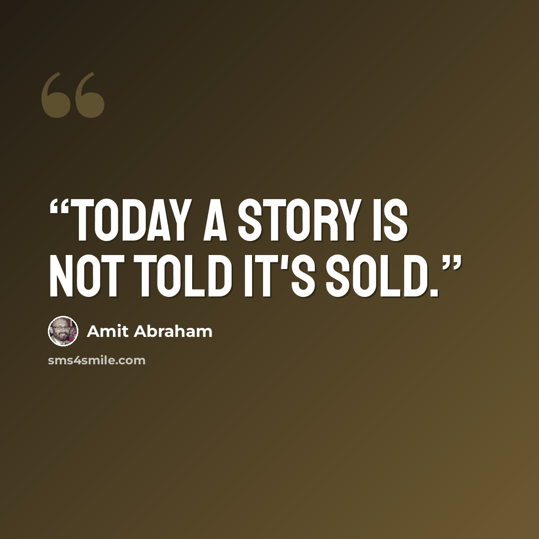 “Today a story is not told it's sold.” quote by Amit Abraham
