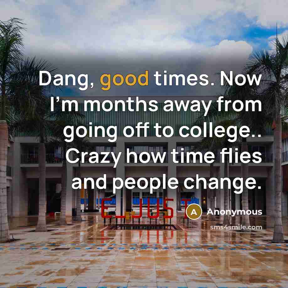 “Dang, good times. Now I'm months away from going off to college.. Crazy how time flies and people change.” quote by Anonymous
