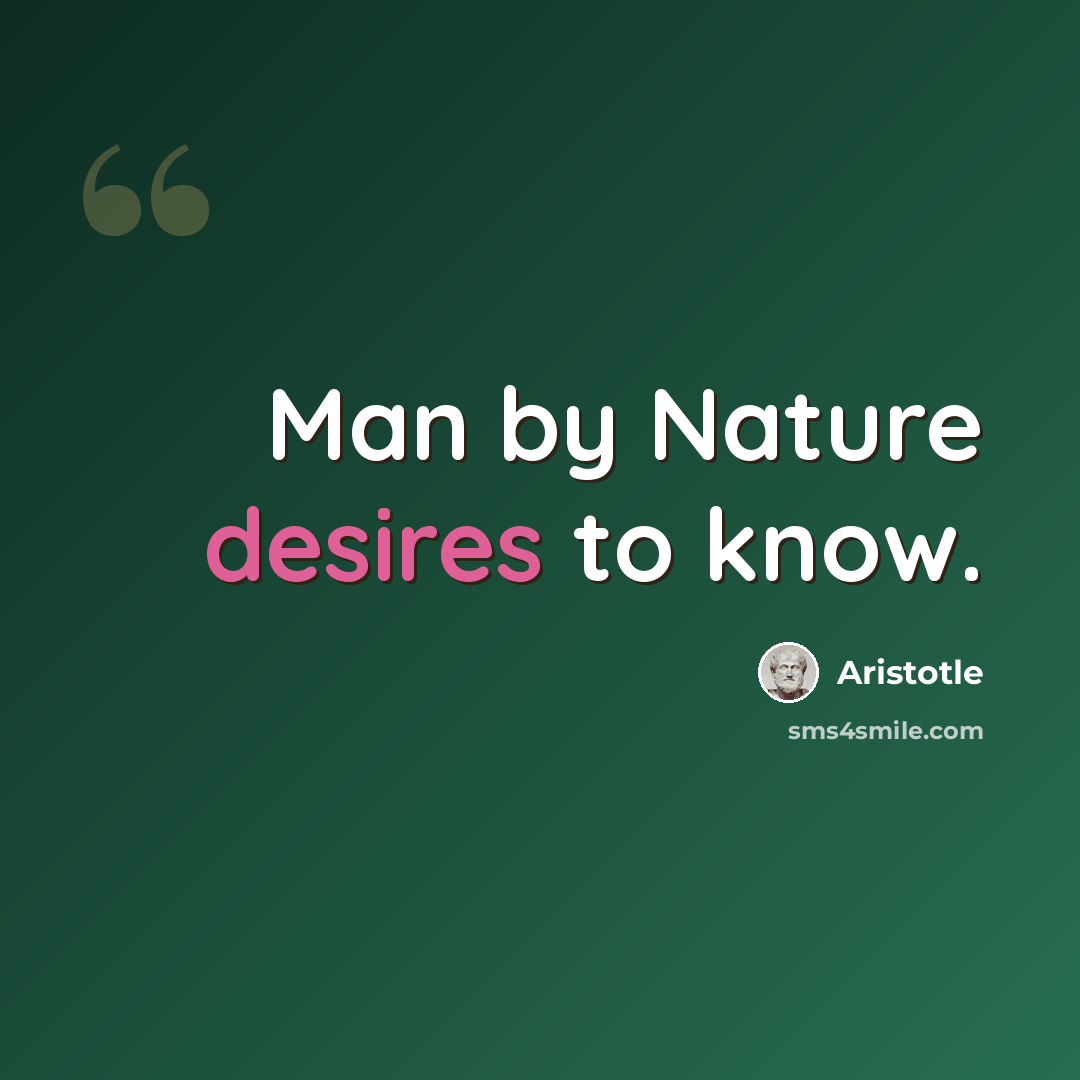 “Man by Nature desires to know.” quote by Aristotle