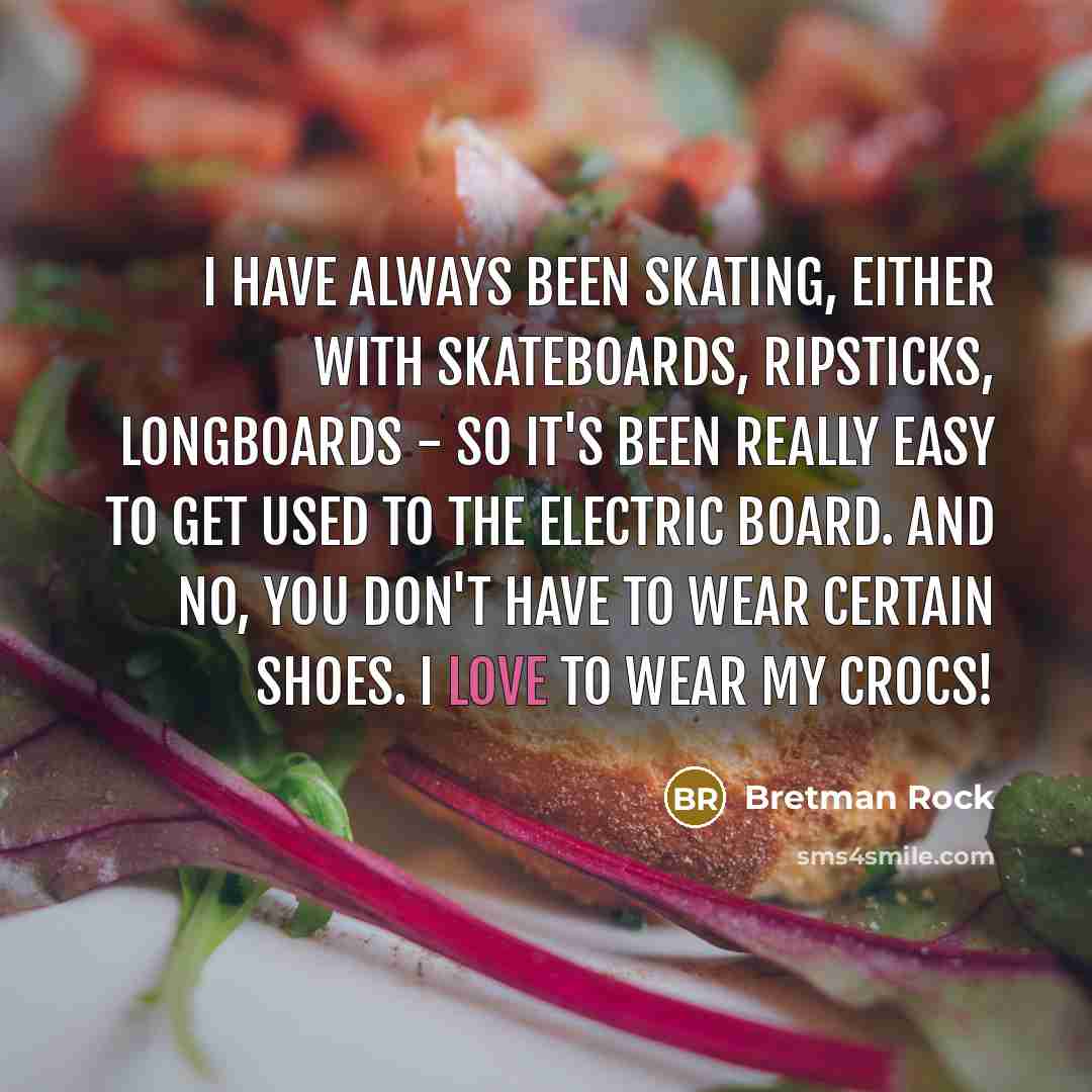 “I have always been skating, either with skateboards, ripsticks, longboards - so it's been really easy to get used to the electric board. And no, you don't have to wear certain shoes. I love to wear my crocs!” quote by Bretman Rock