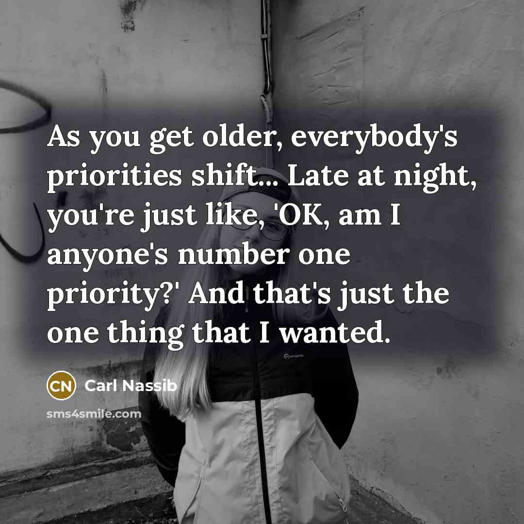 “As you get older, everybody's priorities shift... Late at night, you're just like, 'OK, am I anyone's number one priority?' And that's just the one thing that I wanted.” quote by Carl Nassib