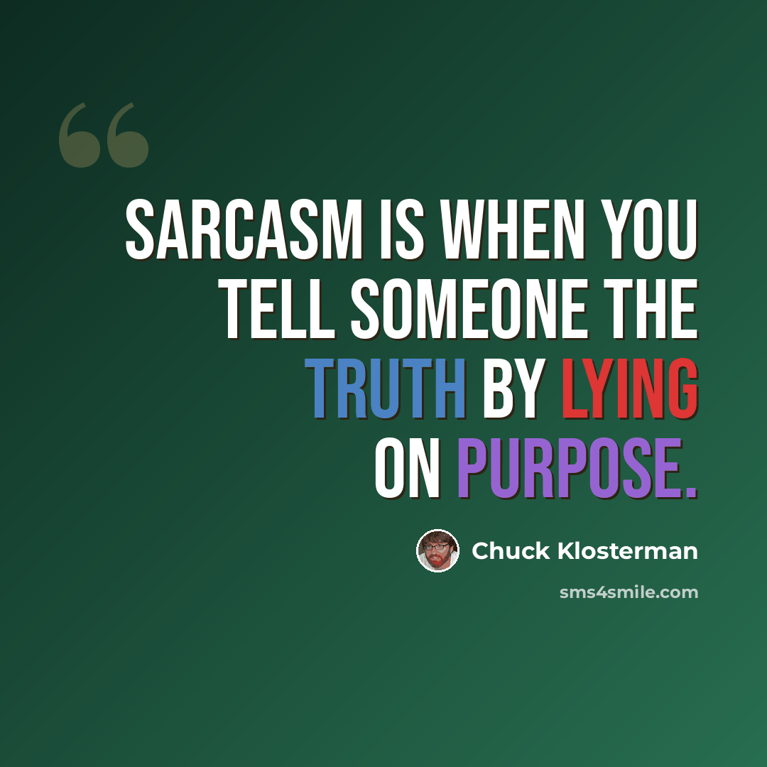 “Sarcasm is when you tell someone the truth by lying on purpose.” quote by Chuck Klosterman