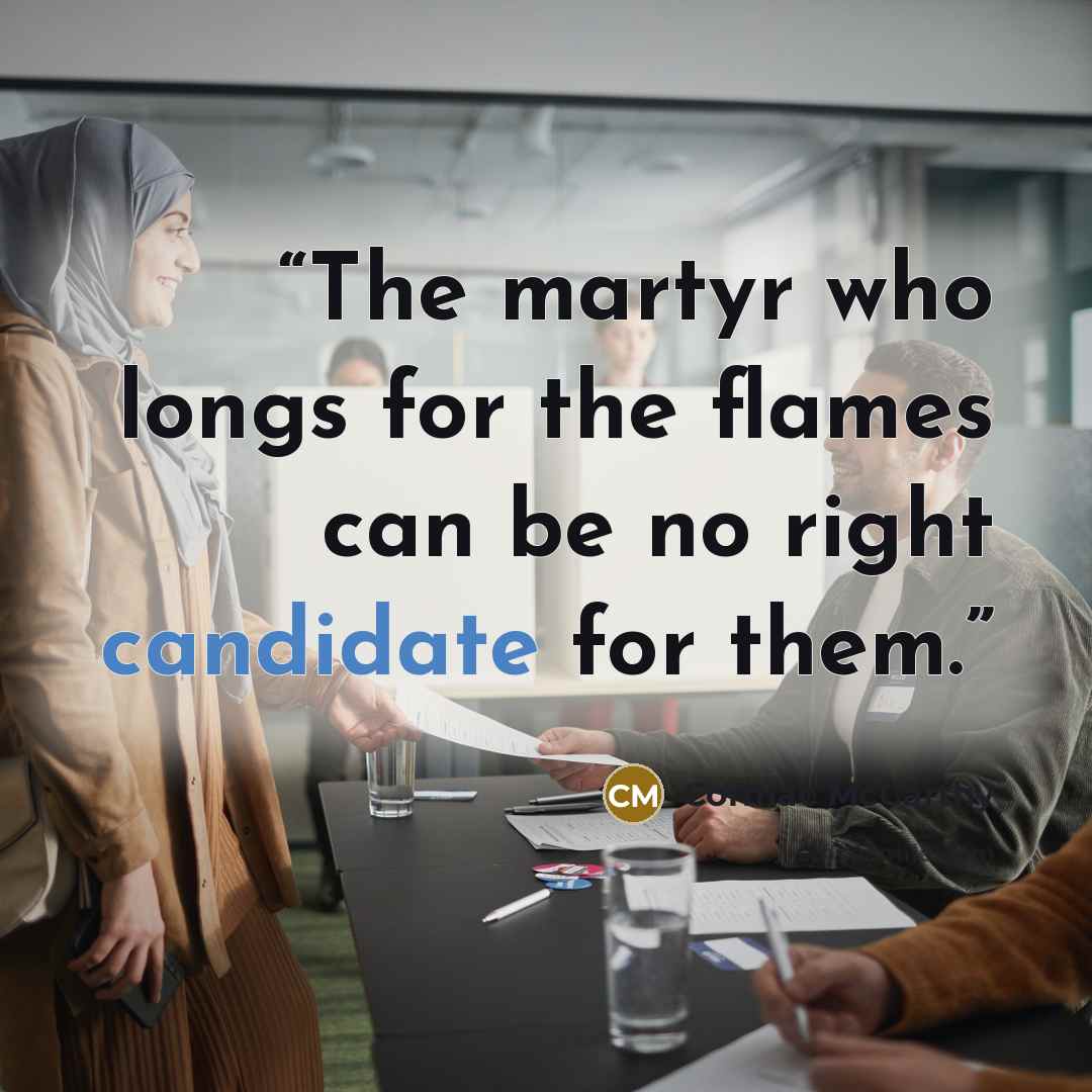 “The martyr who longs for the flames can be no right candidate for them.” quote by Cormac McCarthy