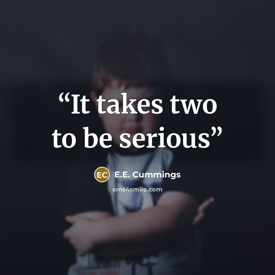 “It takes two to be serious” quote by E.E. Cummings