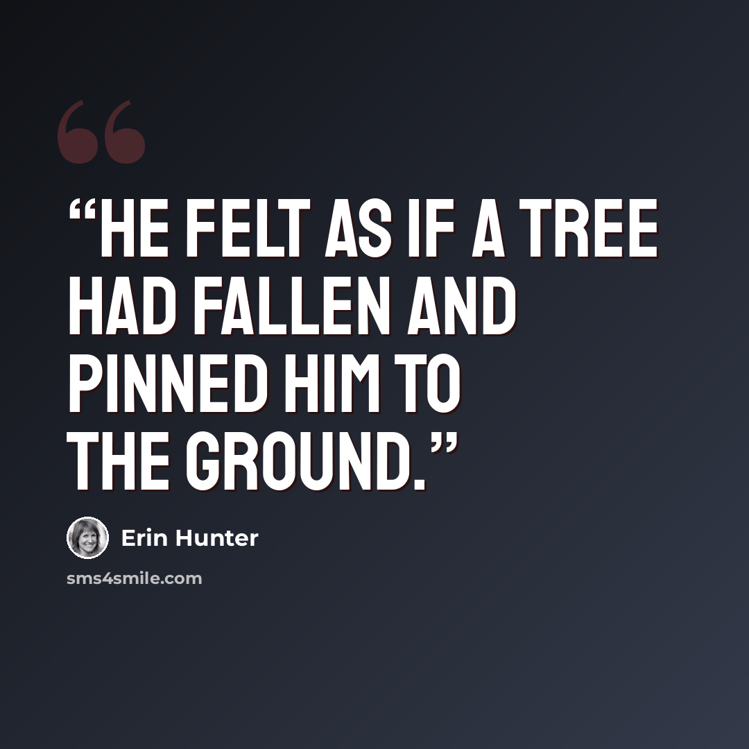 “he felt as if a tree had fallen and pinned him to the ground.” quote by Erin Hunter