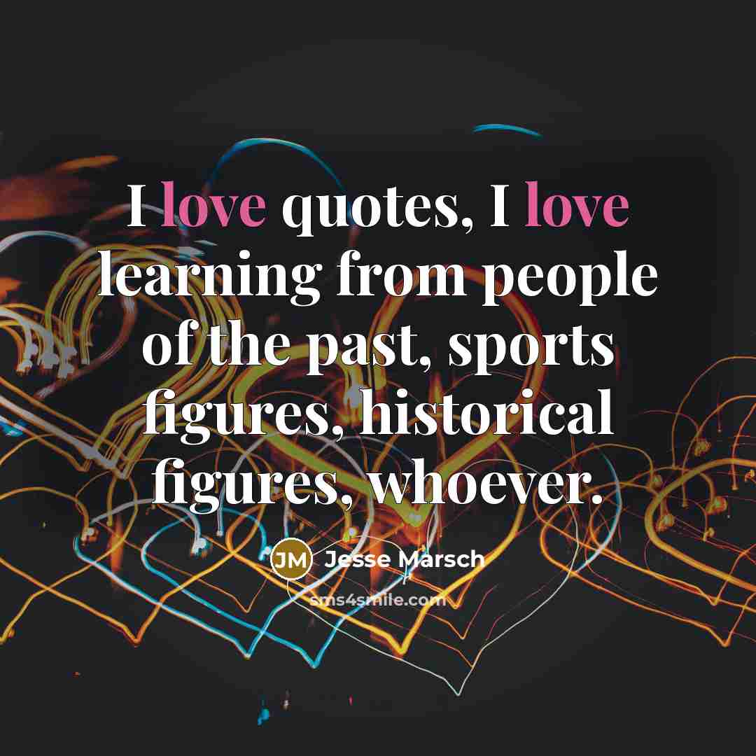“I love quotes, I love learning from people of the past, sports figures, historical figures, whoever.” quote by Jesse Marsch