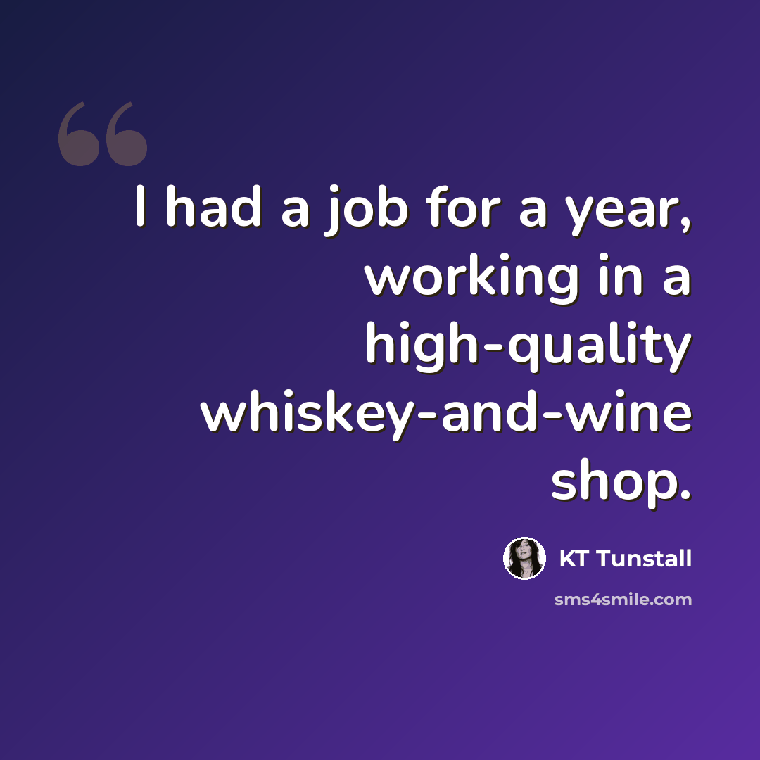 “I had a job for a year, working in a high-quality whiskey-and-wine shop.” quote by KT Tunstall