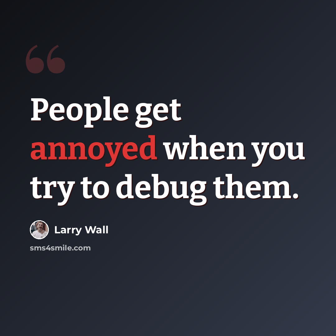 “People get annoyed when you try to debug them.” quote by Larry Wall