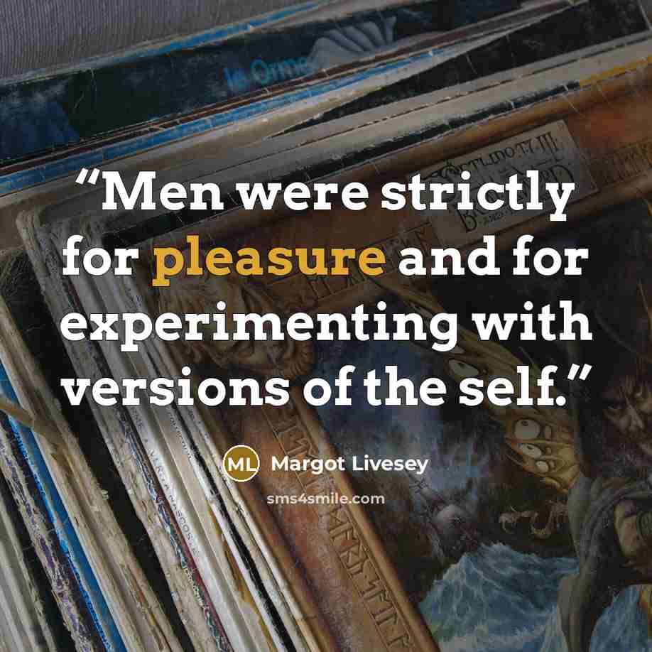 “Men were strictly for pleasure and for experimenting with versions of the self.” quote by Margot Livesey