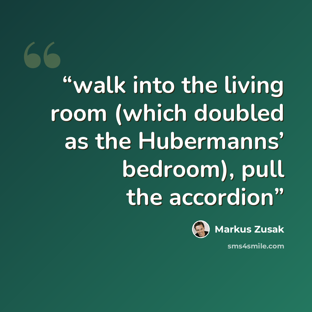 “walk into the living room (which doubled as the Hubermanns’ bedroom), pull the accordion” quote by Markus Zusak