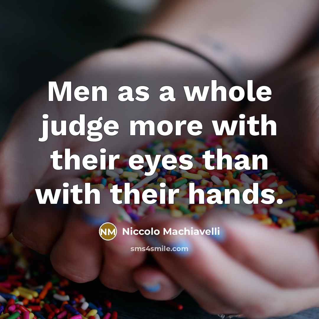 “Men as a whole judge more with their eyes than with their hands.” quote by Niccolo Machiavelli