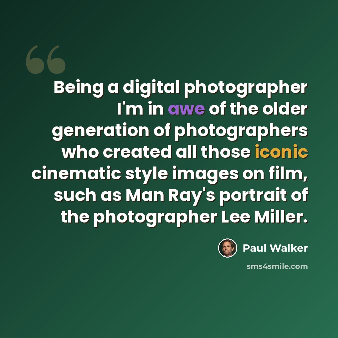 “Being a digital photographer I'm in awe of the older generation of photographers who created all those iconic cinematic style images on film, such as Man Ray's portrait of the photographer Lee Miller.” quote by Paul Walker