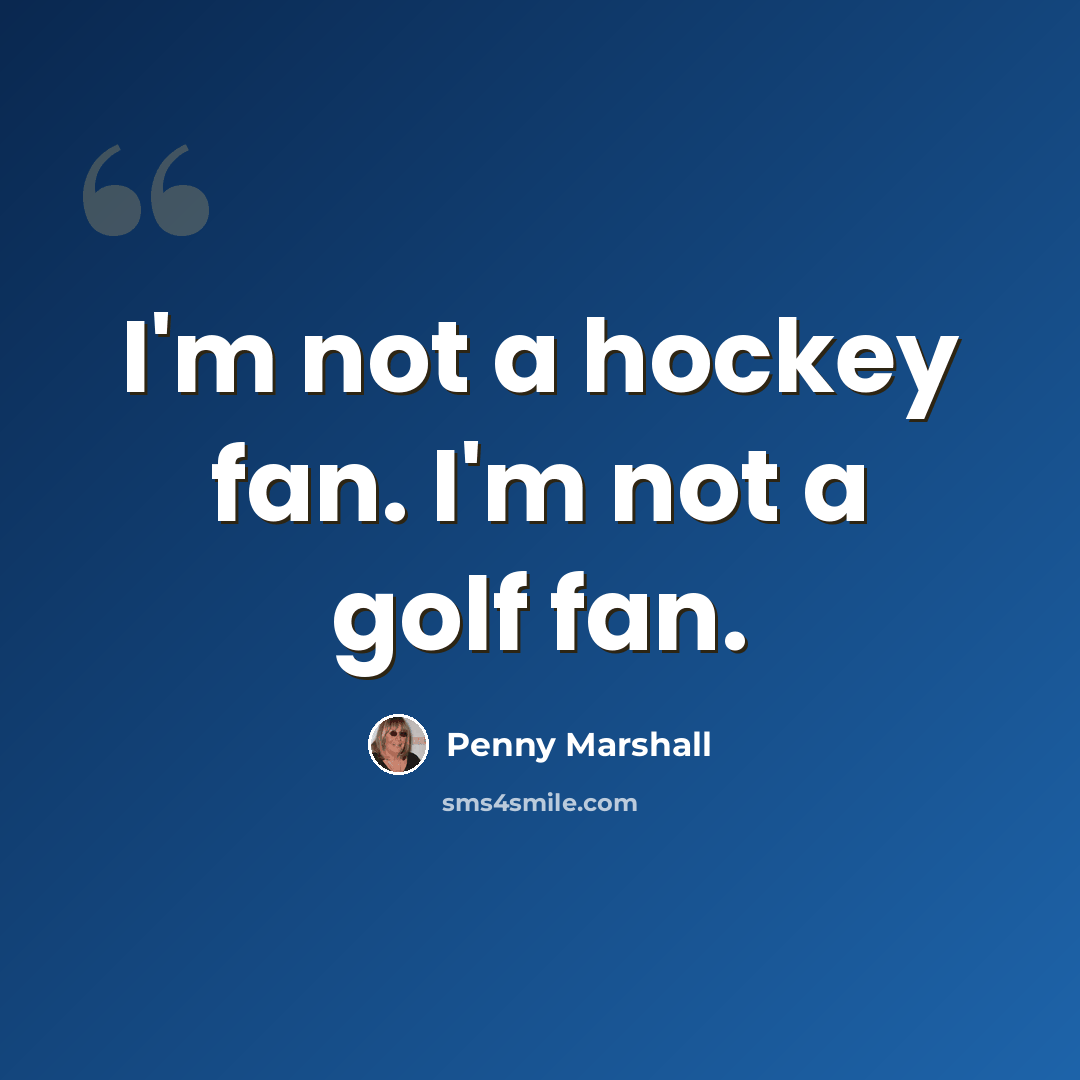 “I'm not a hockey fan. I'm not a golf fan.” quote by Penny Marshall